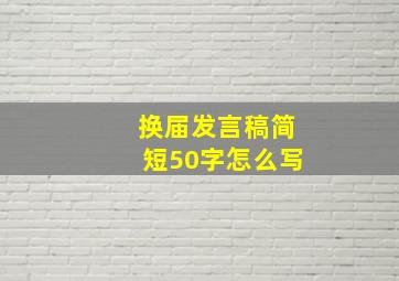 换届发言稿简短50字怎么写