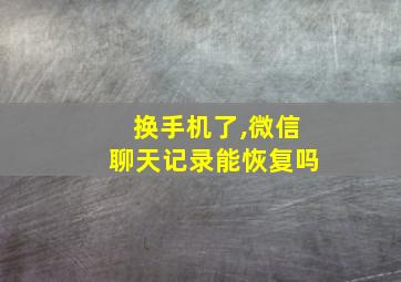 换手机了,微信聊天记录能恢复吗