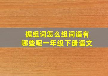 据组词怎么组词语有哪些呢一年级下册语文