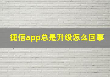 捷信app总是升级怎么回事