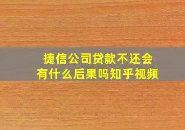 捷信公司贷款不还会有什么后果吗知乎视频