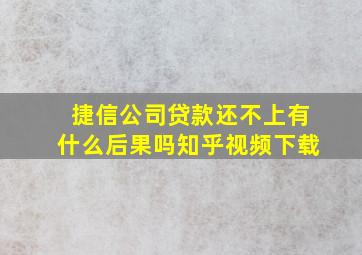 捷信公司贷款还不上有什么后果吗知乎视频下载