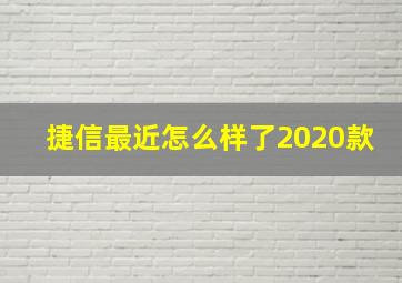 捷信最近怎么样了2020款