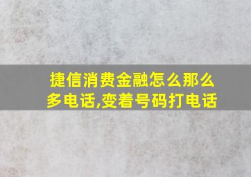 捷信消费金融怎么那么多电话,变着号码打电话