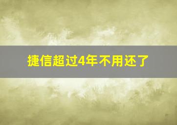 捷信超过4年不用还了