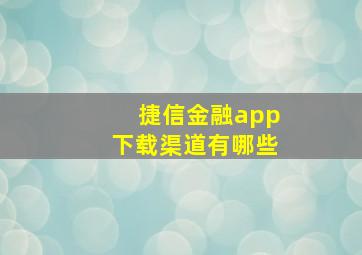 捷信金融app下载渠道有哪些