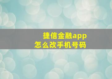 捷信金融app怎么改手机号码