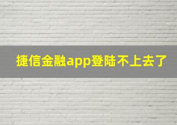 捷信金融app登陆不上去了