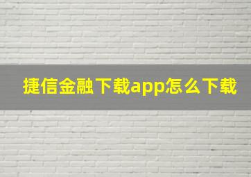 捷信金融下载app怎么下载