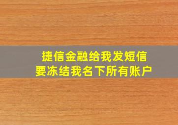 捷信金融给我发短信要冻结我名下所有账户