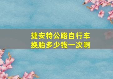 捷安特公路自行车换胎多少钱一次啊