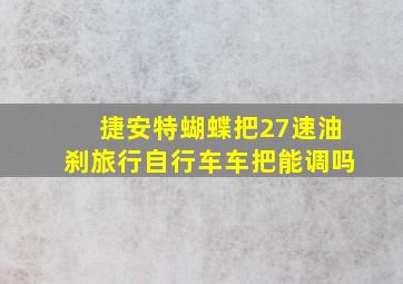 捷安特蝴蝶把27速油刹旅行自行车车把能调吗