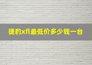 捷豹xfl最低价多少钱一台