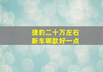 捷豹二十万左右新车哪款好一点