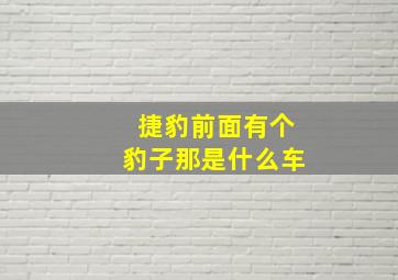 捷豹前面有个豹子那是什么车