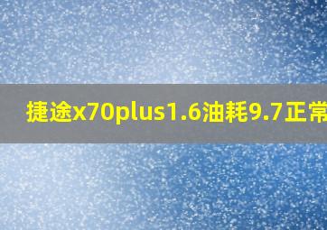 捷途x70plus1.6油耗9.7正常吗