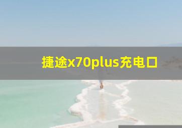 捷途x70plus充电口