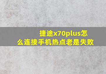 捷途x70plus怎么连接手机热点老是失败