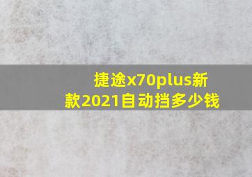 捷途x70plus新款2021自动挡多少钱