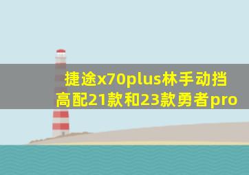 捷途x70plus林手动挡高配21款和23款勇者pro