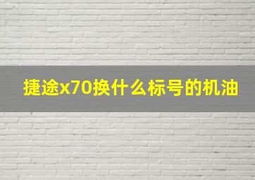 捷途x70换什么标号的机油