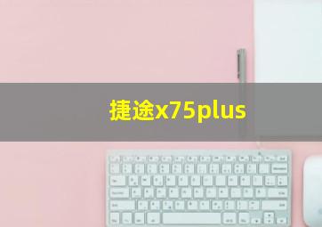 捷途x75plus