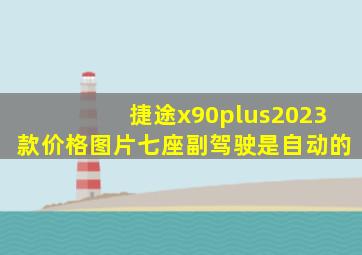 捷途x90plus2023款价格图片七座副驾驶是自动的