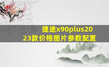 捷途x90plus2023款价格图片参数配置