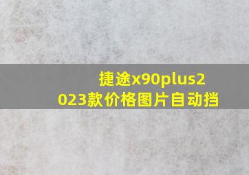 捷途x90plus2023款价格图片自动挡