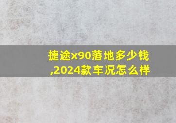 捷途x90落地多少钱,2024款车况怎么样