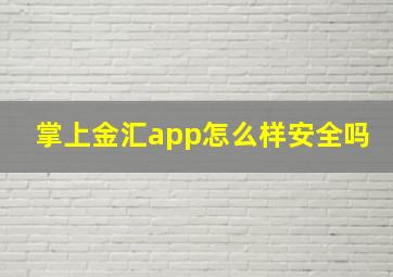 掌上金汇app怎么样安全吗