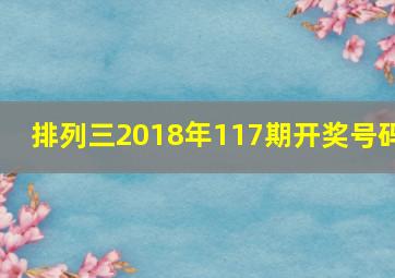 排列三2018年117期开奖号码