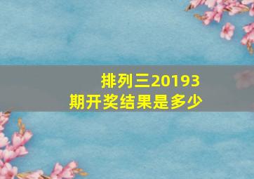 排列三20193期开奖结果是多少