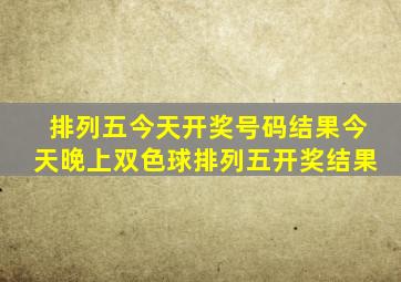 排列五今天开奖号码结果今天晚上双色球排列五开奖结果