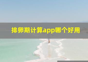 排卵期计算app哪个好用