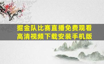 掘金队比赛直播免费观看高清视频下载安装手机版