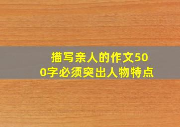 描写亲人的作文500字必须突出人物特点