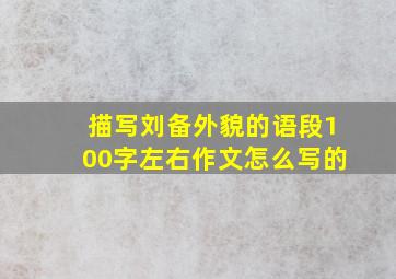 描写刘备外貌的语段100字左右作文怎么写的