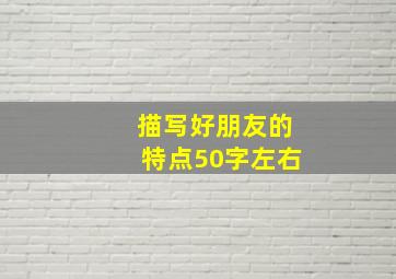 描写好朋友的特点50字左右