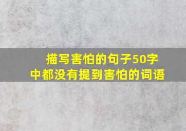 描写害怕的句子50字中都没有提到害怕的词语