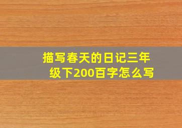 描写春天的日记三年级下200百字怎么写