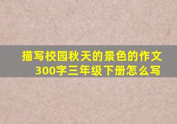 描写校园秋天的景色的作文300字三年级下册怎么写