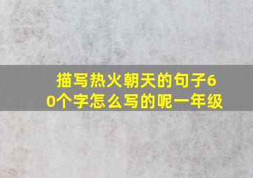 描写热火朝天的句子60个字怎么写的呢一年级