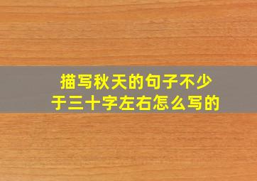 描写秋天的句子不少于三十字左右怎么写的