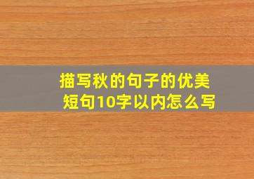 描写秋的句子的优美短句10字以内怎么写