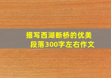 描写西湖断桥的优美段落300字左右作文