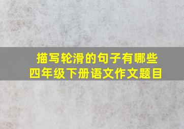 描写轮滑的句子有哪些四年级下册语文作文题目