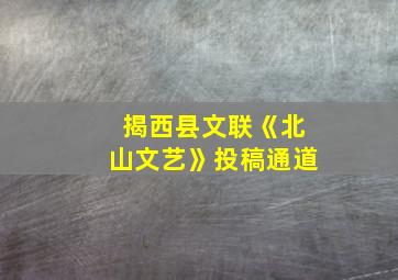 揭西县文联《北山文艺》投稿通道