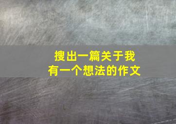 搜出一篇关于我有一个想法的作文