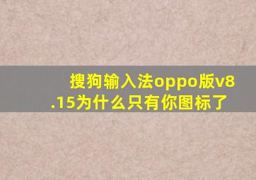 搜狗输入法oppo版v8.15为什么只有你图标了